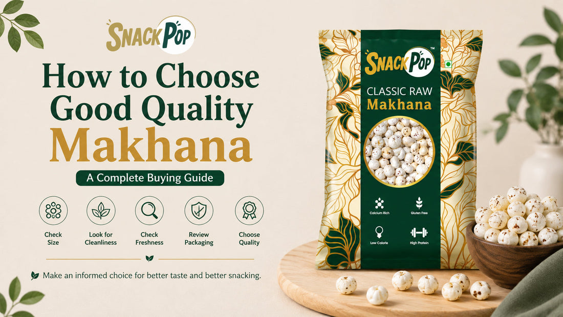 How to Choose Good Quality Makhana: A Complete Buying Guide